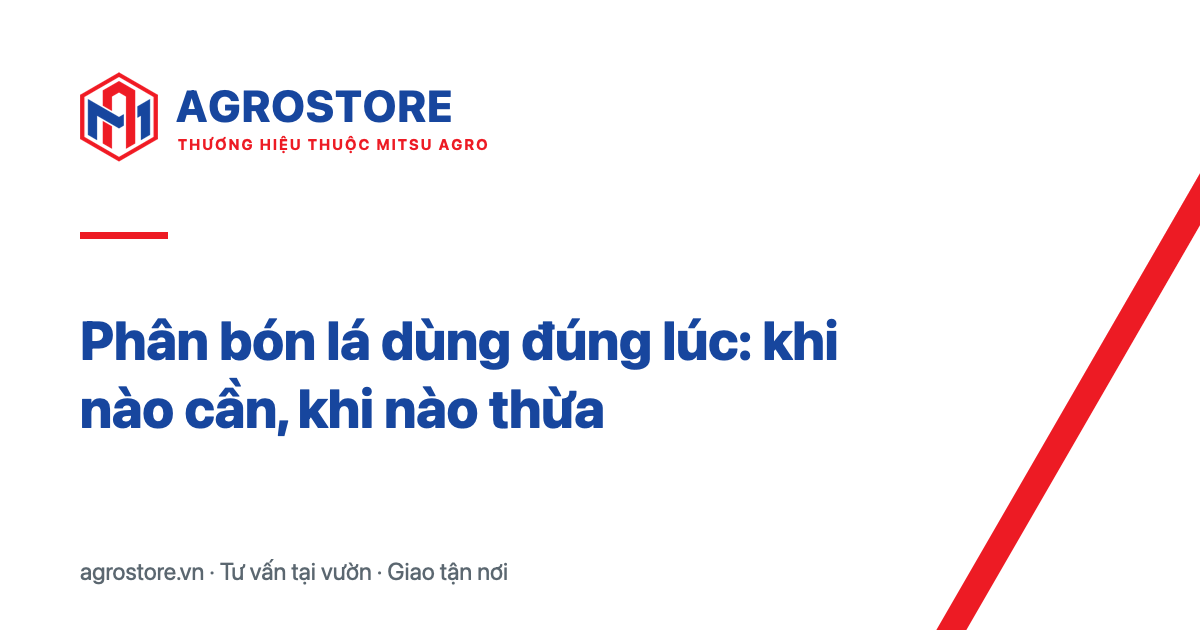 Phân bón lá dùng đúng lúc: khi nào cần, khi nào thừa