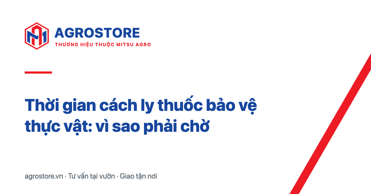Thời gian cách ly thuốc bảo vệ thực vật: vì sao phải chờ